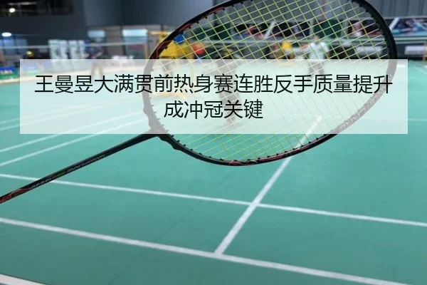 王曼昱大满贯前热身赛连胜反手质量提升成冲冠关键